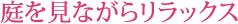 庭を見ながらリラックス